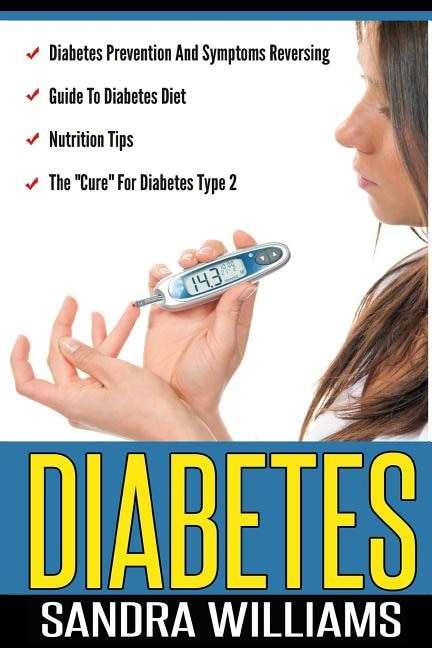 Diabetes: Diabetes Prevention And Symptoms Reversing, Guide To Diabetes Diet, Nutrition Tips, The Cure For Diabetes Type 2