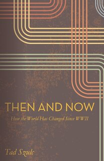 Then and Now: How the world Has Changed Since WWII
