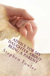 Front cover_Advice for My Daughter About Being a Parent