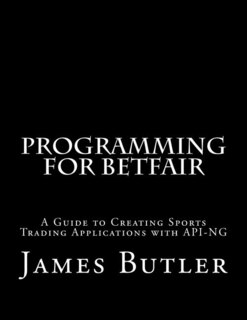 Programming for Betfair: A Guide to Creating Sports Trading Applications with API-NG