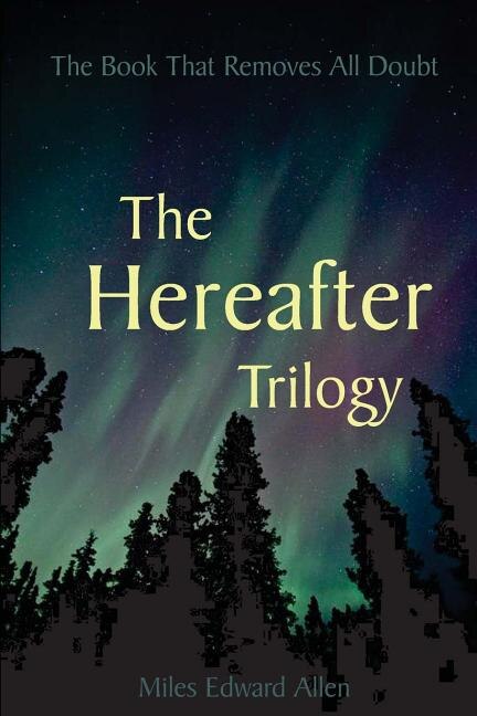 The Hereafter Trilogy: The Book That Removes All Doubt