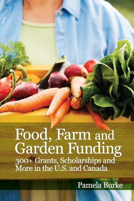 Food, Farm and Garden Funding: 300+ Grants, Scholarships and More in U.S. and Canada!