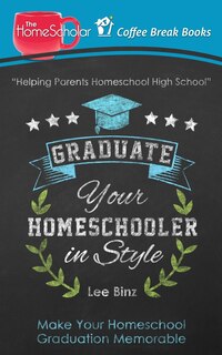 Graduate Your Homeschooler in Style: Make Your Homeschool Graduation Memorable