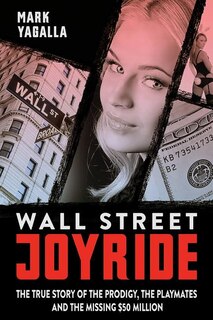 Wall Street Joyride: The True Story Of The Prodigy, The Playmates And The Missing $50 Million