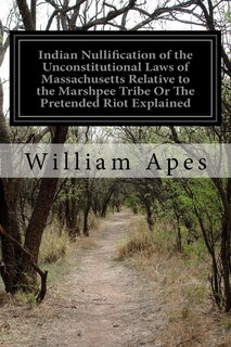 Front cover_Indian Nullification of the Unconstitutional Laws of Massachusetts Relative to the Marshpee Tribe Or The Pretended Riot Explained