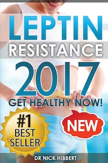 Leptin Resistance: Get Healthy Now: How to get permanent weight loss, cure obesity, control your hormones and live healthy