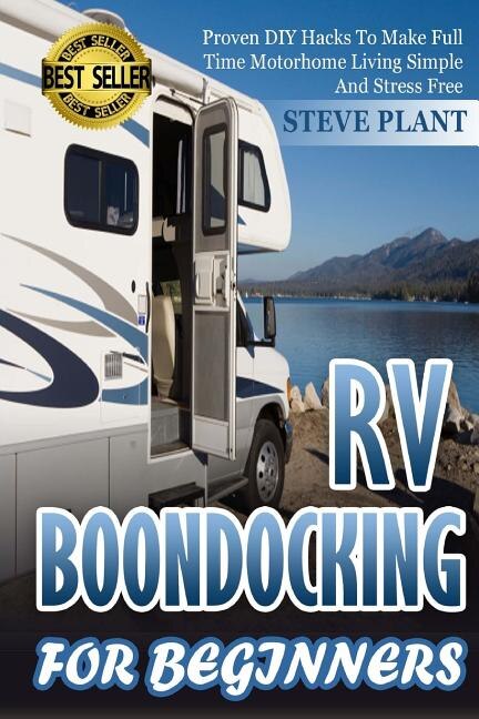 RV Boondocking For Beginners: Proven DIY Hacks To Make Full time Motorhome Living Simple And Stress Free