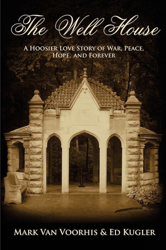 The Well House: A Hoosier Love Story of War, Peace, Hope and Forever