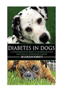 Diabetes In Dogs: A Comprehensive Guide To Diabetes In Dogs