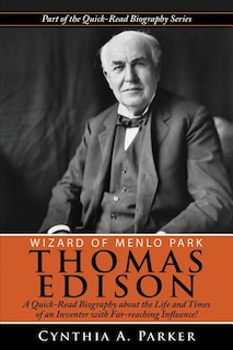 Wizard of Menlo Park - Thomas Edison: A Quick-Read Biography about the Life and Times of an Inventor with Far-reaching Influence!