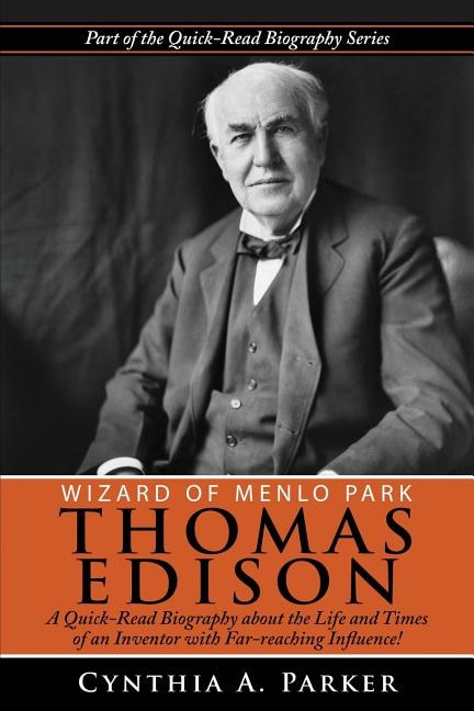 Wizard of Menlo Park - Thomas Edison: A Quick-Read Biography about the Life and Times of an Inventor with Far-reaching Influence!