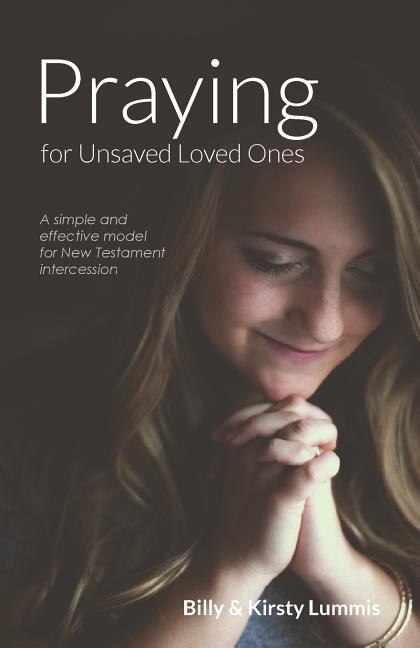 Praying for Unsaved Loved Ones: A simple and effective model for New Testament intercession