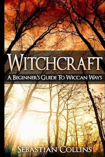 Witchcraft: A Beginner's Guide To Wiccan Ways: Symbols, Witch Craft, Love Potions Magick, Spell, Rituals, Power, Wicca, Witchcraft, Simple, Belief, Secrets, The Best, Quick, Introduction, Intro, Candle
