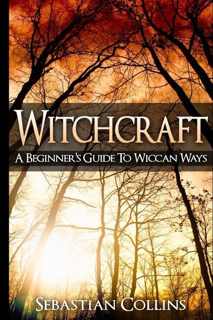 Witchcraft: A Beginner's Guide To Wiccan Ways: Symbols, Witch Craft, Love Potions Magick, Spell, Rituals, Power, Wicca, Witchcraft, Simple, Belief, Secrets, The Best, Quick, Introduction, Intro, Candle
