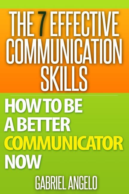 The 7 Effective Communication Skills: How to Be a Better Communicator Now