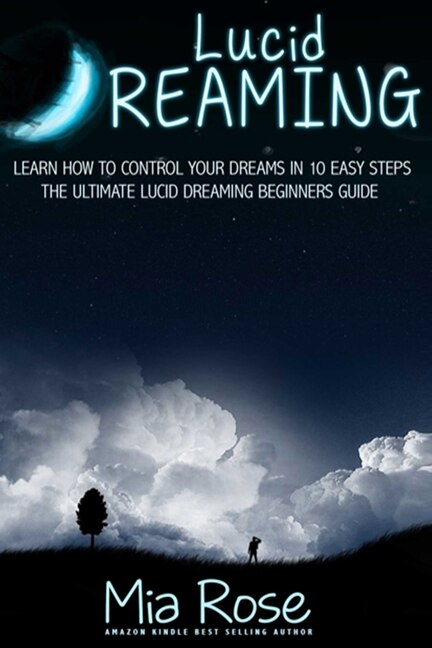 Lucid Dreaming: Learn How To Control Your Dreams In 10 Easy Steps - Lucid Dreaming Techniques