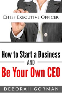 How To Start A Business And Be Your Own Ceo