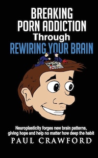 Front cover_Breaking Porn Addiction Through Rewiring Your Brain