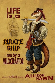 Front cover_Life is a Pirate Ship Run by a Velociraptor