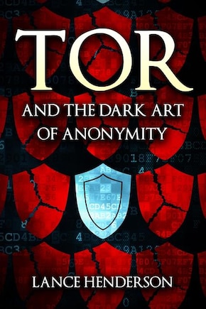 Tor and the Dark Art of Anonymity: How to Be Invisible from NSA Spying