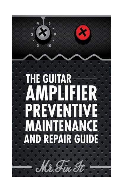 Front cover_The Guitar Amplifier Preventive Maintenence and Repair Guide
