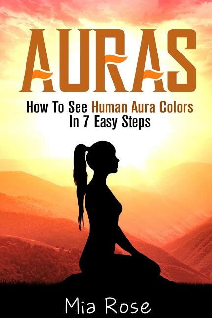Auras: How To See Human Aura Colors In 7 Easy Steps