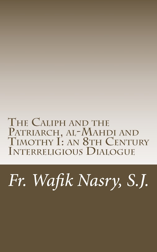 The Caliph and the Patriarch: al-Mahdi and Timothy I, an 8th Century Interreligious Dialogue