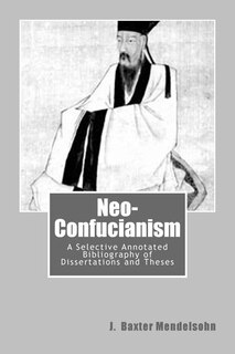 Neo-Confucianism: A Selective Annotated Bibliography of Dissertations and Theses