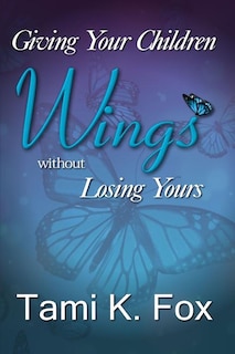 Front cover_Giving Your Children Wings Without Losing Yours