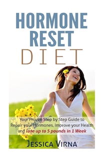 Hormone Reset Diet: Proven Step by Step Guide to Cure Your Hormones, Balance your health, and Secrets for Weight Loss up to 5LBS In 1 Week