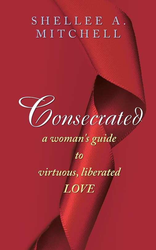 Front cover_Consecrated A Woman's Guide to Virtuous, Liberated Love