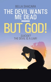 Front cover_The Devil Wants Me Dead-But God!