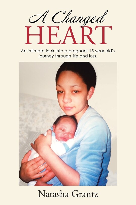 A Changed Heart: An intimate look into a pregnant 15 year old's journey through life and loss.