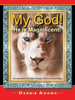 My God! He Is Magnificent!: Devotional And Bible Study In Poetry And Prose