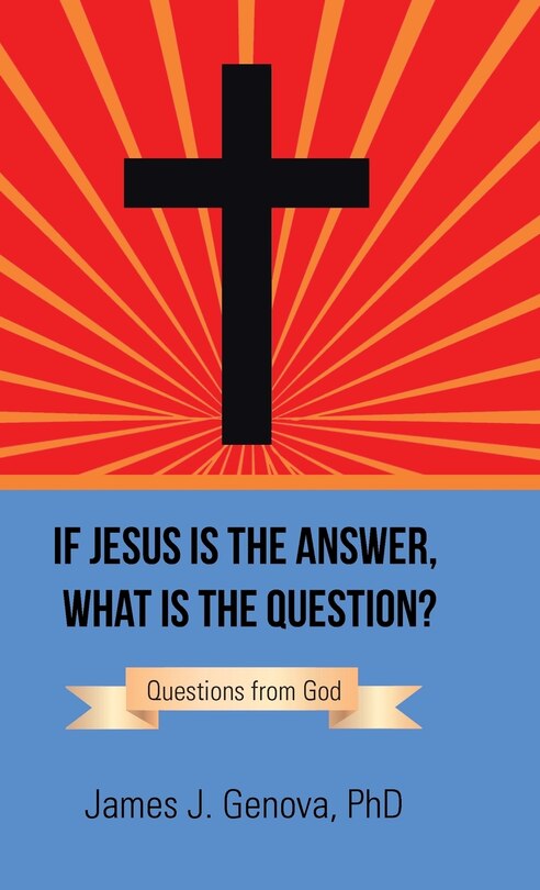 Front cover_If Jesus Is the Answer, What Is the Question?