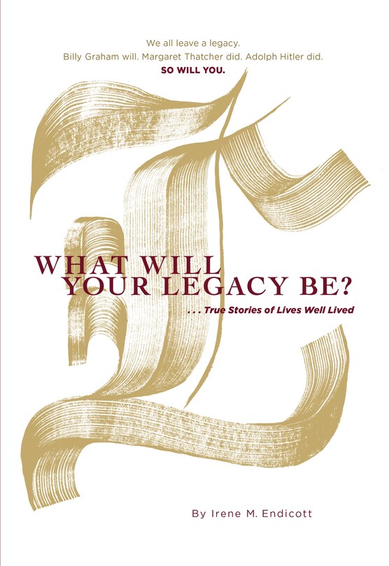 What Will Your Legacy Be?: . . . True Stories of Lives Well Lived