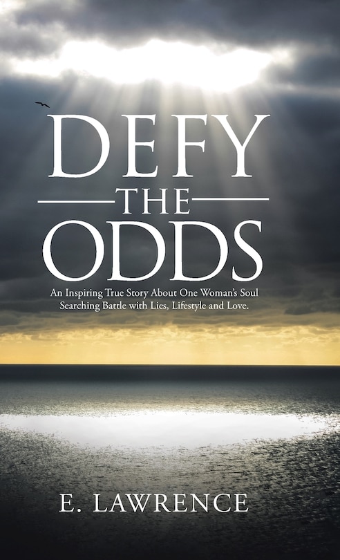 Defy the Odds: An Inspiring True Story About One Woman's Soul Searching Battle with Lies, Lifestyle and Love.