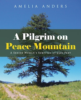 A Pilgrim on Peace Mountain: A Senior Woman's Survival at 9500 Feet