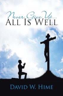 Front cover_Never Give Up . . . All Is Well