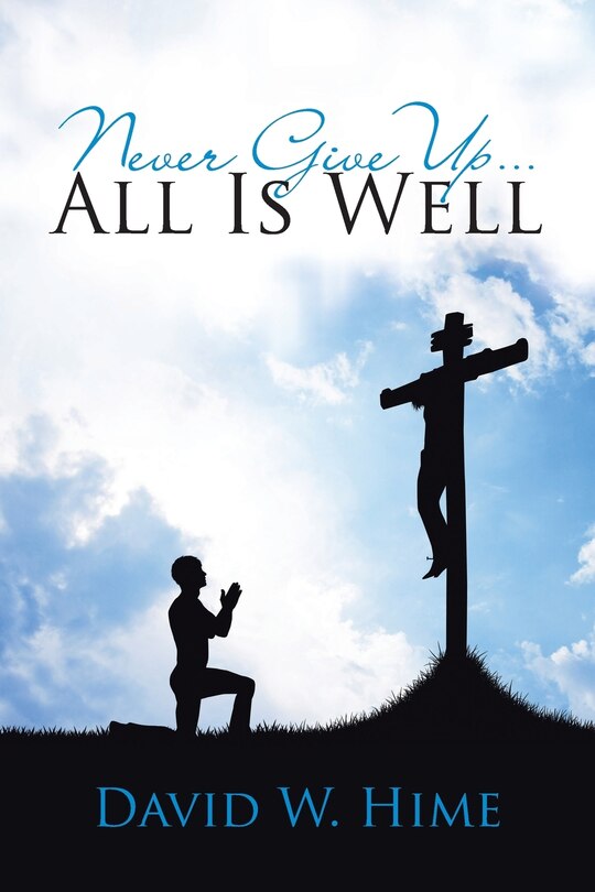 Front cover_Never Give Up . . . All Is Well