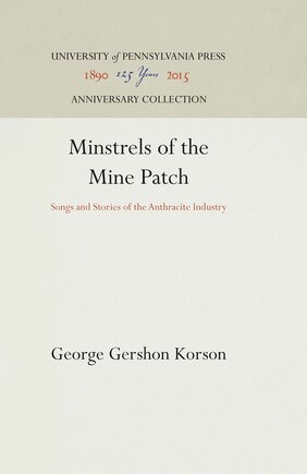 Minstrels of the Mine Patch: Songs And Stories Of The Anthracite Industry