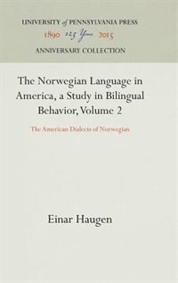 The Norwegian Language in America, a Study in Bilingual Behavior, Volume 2: The American Dialects of Norwegian