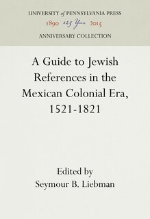 Front cover_A Guide To Jewish References In The Mexican Colonial Era, 1521-1821