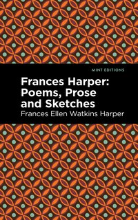 Frances Harper: Poems, Prose And Sketches