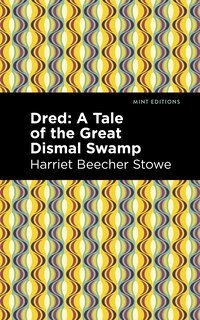 Dred: A Tale Of The Great Dismal Swamp