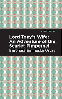 Lord Tony's Wife: An Adventure Of The Scarlet Pimpernel