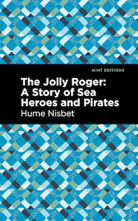 The Jolly Roger: A Story Of Sea Heroes And Pirates