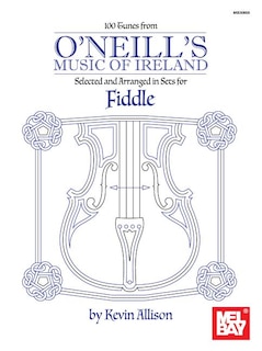 100 Tunes From O'neil's Music Of Ireland: Selected And Arranged In Sets For Fiddle