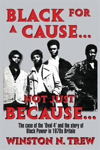 Black for a Cause... Not Just Because...: The case of the 'Oval 4' and the story it tells of Black Power in 1970s Britain