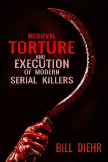 Medieval Torture And Execution Of Modern Serial Killers